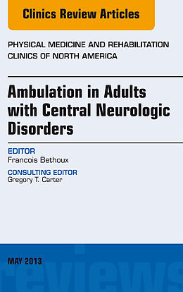E-Book (epub) Ambulation in Adults with Central Neurologic Disorders, An Issue of Physical Medicine and Rehabilitation Clinics von Francois Bethoux