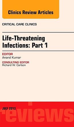 Livre Relié Life-Threatening Infections: Part 1, An Issue of Critical Care Clinics de Anand Kumar