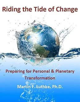 E-Book (epub) Riding the Tide of Change: Preparing for Personal & Planetary Transformation von Martin F. Luthke