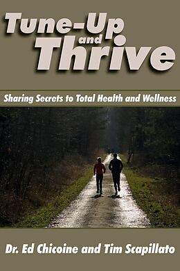 E-Book (epub) Tune-Up and Thrive: Sharing Secrets to Total Health and Wellness von Ed Ph. D. Chicoine, Tim Scapillato