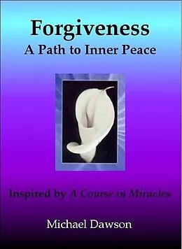 E-Book (epub) Forgiveness: A Path to Inner Peace - Inspired by A Course in Miracles von Michael Dawson