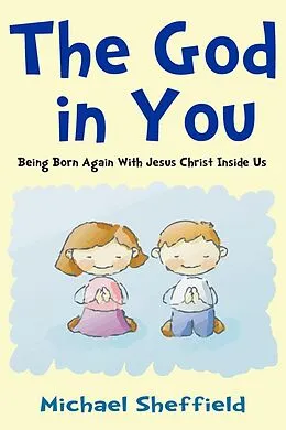 E-Book (epub) The God in You (Being Born Again with Jesus Christ Inside Us) von Michael MD Sheffield