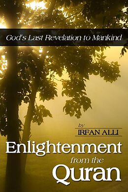 E-Book (epub) Enlightenment from the Quran - God's Last Revelation to Mankind von Irfan Ph. D Alli