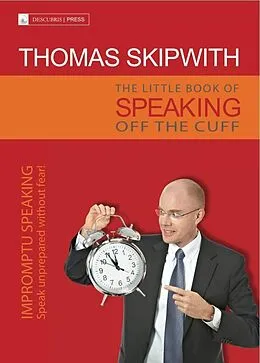 E-Book (epub) The Little Book of Speaking Off the Cuff. Impromptu Speaking -- Speak Unprepared Without Fear! von Thomas Skipwith