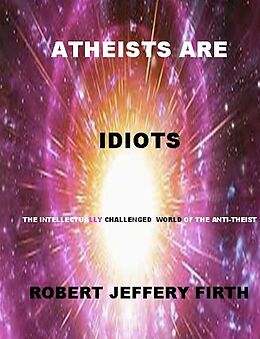 E-Book (epub) Atheists Are Idiots von Robert Boone's Firth