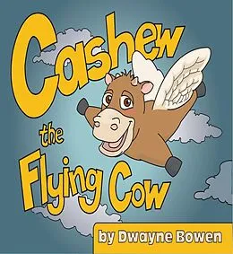 E-Book (epub) Cashew the Flying Cow von Dwayne Inc. Bowen