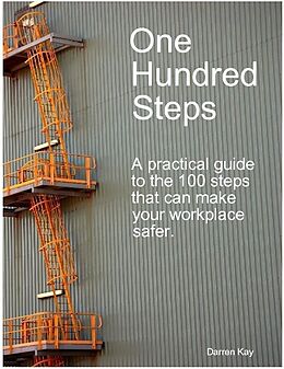E-Book (epub) One Hundred Steps: A Practical Guide to the 100 Steps That Can Make Your Workplace Safer von Darren Inc. Kay