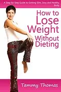 E-Book (epub) How to Lose Weight Without Dieting: A Step-by-Step Guide to Getting Slim, Sexy and Healthy Body von Tammy Inc. Thomas