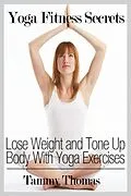 E-Book (epub) Yoga Fitness Secrets: Lose Weight and Tone Up Body With Yoga Exercises von Tammy Inc. Thomas