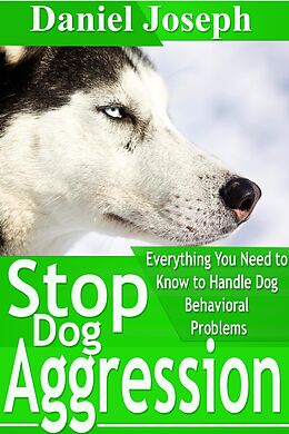 E-Book (pdf) Stop Dog Aggression: Everything You Need to Know to Handle Dog Behavioral Problems von Daniel JD Joseph