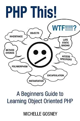 E-Book (epub) PHP This! A Beginners Guide to Learning Object Oriented PHP von Michelle Gosney
