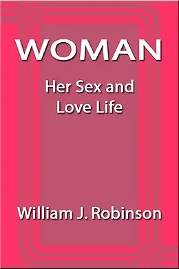E-Book (epub) Woman: Her Sex and Love Life von William J. Robinson