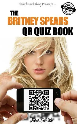 E-Book (epub) The Britney Spears QR Quiz Book von Dave Smith