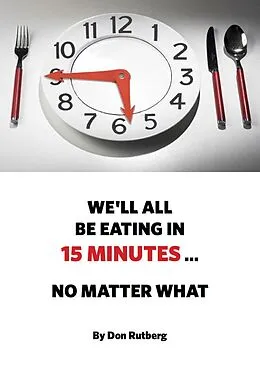 E-Book (epub) We'll All Be Eating In 15 Minutes . . . No Matter What von Don Rutberg