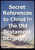 E-Book (epub) Secret References to Christ In the Old testament Scriptures von Kenneth B. Alexander