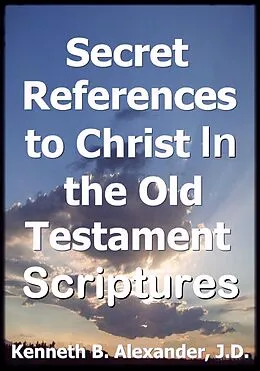 E-Book (epub) Secret References to Christ In the Old testament Scriptures von Kenneth B. Alexander