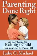 E-Book (epub) Parenting Done Right: An Easy Guide for Raising a Child That You Can Be Proud of von Judie O. Michael