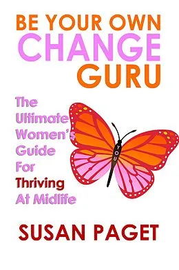 E-Book (epub) Be Your Own Change Guru: The Ultimate Women's Guide for Thriving at Midlife von Susan Paget