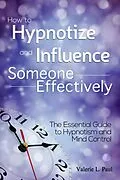 E-Book (epub) How to Hypnotize and Influence Someone Effectively: The Essential Guide to Hypnotism and Mind Control von Valerie L. Paul