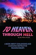 E-Book (epub) To Heaven Through Hell: A Book About Challenging and Changing Destructive Religious Beliefs von Sue Wilson
