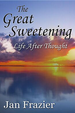 eBook (epub) The Great Sweetening: Life After Thought de Jan Frazier