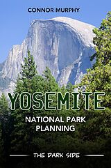 E-Book (epub) Yosemite National Park Planning: The Dark Side von Connor Murphy
