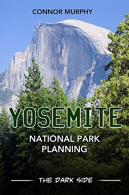 eBook (epub) Yosemite National Park Planning: The Dark Side de Connor Murphy