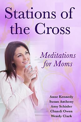 eBook (epub) Stations of the Cross Meditations for Moms de Anne Kennedy, Susan Anthony