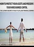 E-Book (epub) How to Protect Your Assets and Preserve Your Hard Earned Capital von Antonio TJ Hines