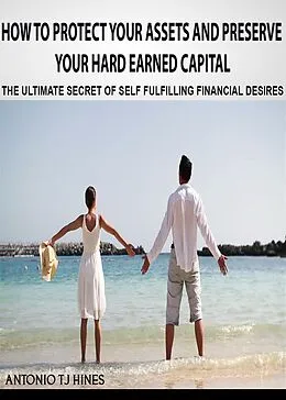 E-Book (epub) How to Protect Your Assets and Preserve Your Hard Earned Capital von Antonio TJ Hines