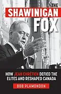 E-Book (epub) The Shawinigan Fox: How Jean Chrétien Defied the Elites and Reshaped Canada von Bob Plamondon