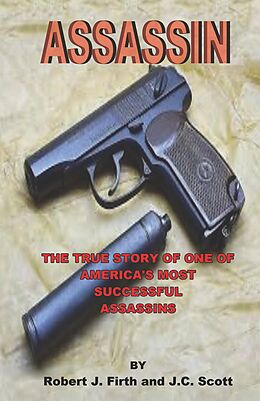 E-Book (epub) Assassin: The True Story of One of America's Most Successful Assassins von Robert J. Firth, J. C. Scott
