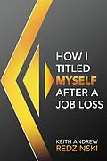E-Book (epub) How I Titled Myself After a Job Loss von Keith Andrew Redzinski