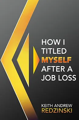E-Book (epub) How I Titled Myself After a Job Loss von Keith Andrew Redzinski