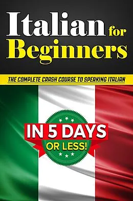 E-Book (epub) Italian for Beginners: The COMPLETE Crash Course to Speaking Basic Italian in 5 DAYS OR LESS! (Learn to Speak Italian, How to Speak Italian, How to Learn Italian, Learning Italian, Speaking Italian) von Bruno Thomas