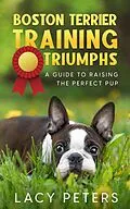 E-Book (epub) Boston Terrier Training Triumphs von Lacy Peters