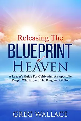 E-Book (epub) Releasing The Blueprint Of Heaven von Greg Wallace