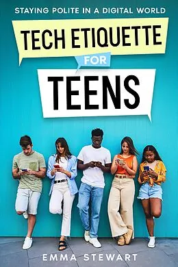 E-Book (epub) Tech Etiquette for Teens von Emma Stewart
