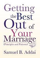Fester Einband Getting the Best Out of Your Marriage: (Principles and Patterns) von Samuel B. Addai