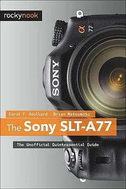 E-Book (epub) The Sony SLT-A77 von Carol F. Roullard, Brian Matsumoto Ph. D