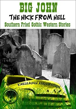 E-Book (epub) Big John: The Hick from Hell - Southern Fried Gothic Western Horror Stories von Kailleaugh Andersson