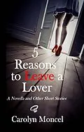 E-Book (epub) 5 Reasons to Leave a Lover: A Novella and Other Short Stories von Carolyn Moncel
