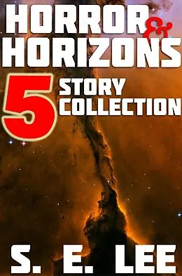 E-Book (epub) Horror and Horizons: Five Stories of Horror, Science Fiction, and the Supernatural von S. E. Lee