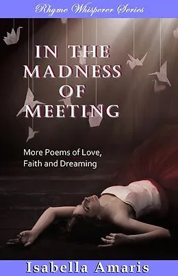 E-Book (epub) In The Madness Of Meeting: More Poems Of Love, Faith And Dreaming von Isabella Amaris