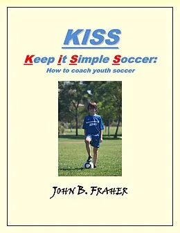 E-Book (epub) KISS: Keep it Simple Soccer: How to coach youth soccer von John Barry