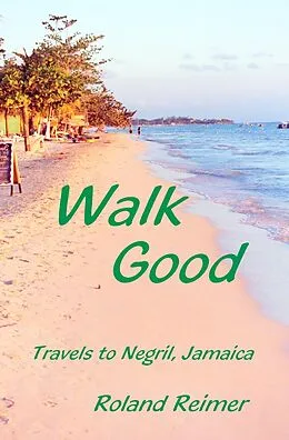 E-Book (epub) Walk Good: Travels to Negril Jamaica von Roland Reimer