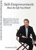 E-Book (epub) Self-Empowerment: Have the Life You Want! von Ken Howard Lcsw