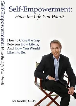 E-Book (epub) Self-Empowerment: Have the Life You Want! von Ken Howard Lcsw