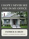 ePUB I Hope I Never See You In My Office von Patrick Riley