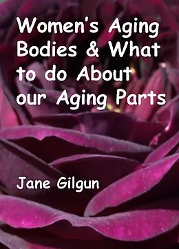 E-Book (epub) Women's Aging Bodies & What to do About Our Aging Parts von Jane Gilgun